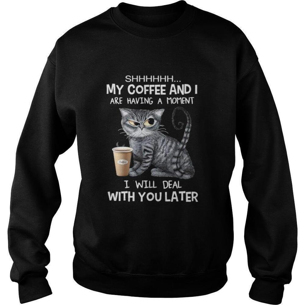 Cat Shhh My Coffee And I Are Having A Moment Sweatshirt